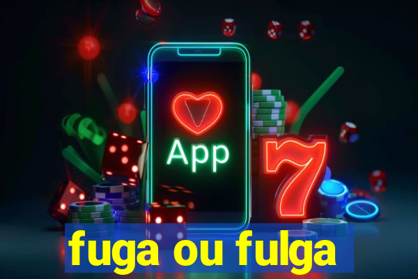 fuga ou fulga