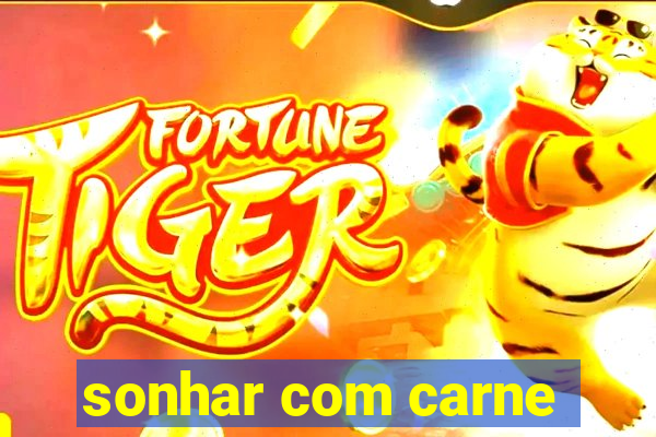 sonhar com carne