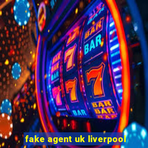 fake agent uk liverpool