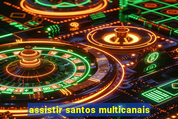 assistir santos multicanais