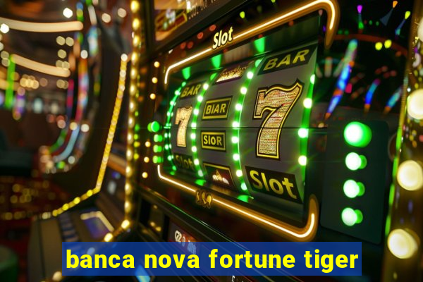 banca nova fortune tiger